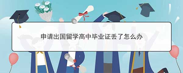 申请出国留学高中毕业证丢了怎么办