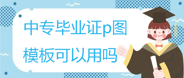 中专毕业证p图模板可以用吗