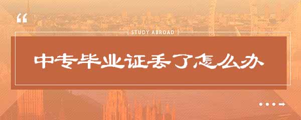 中专毕业证丢失怎么办？两种解决办法帮你轻松应对
